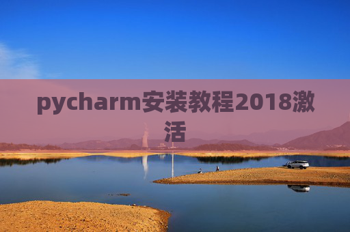 pycharm安装教程2018激活 pycharm安装教程2018激活
